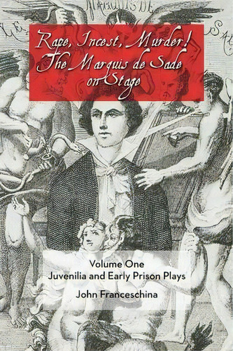 Rape, Incest, Murder! The Marquis De Sade On Stage Volume One : Juvenilia And Early Prison Plays, De Professor Emeritus Of Music John Franceschina. Editorial Bearmanor Media, Tapa Blanda En Inglés