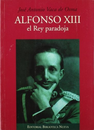 Libro Alfonso Xiii El Rey Paradoja De Vaca De Osma Jose A