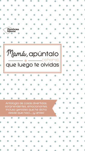 Mama, Apuntalo, Que Luego Te Olvidas - Plataforma Editorial