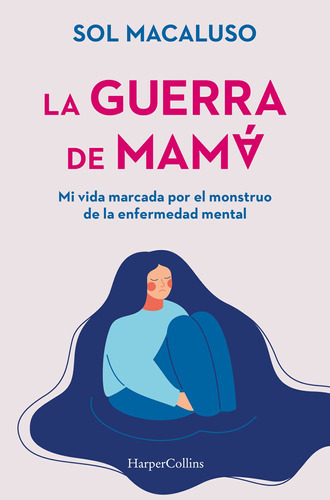 La Guerra De Mamá. Mi Vida Marcada Por El Monstruo De La Enfermedad Mental, De Macaluso, Sol., Vol. 0. Editorial Harpercollins, Tapa Blanda, Edición 1 En Español, 2023