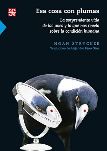 Esa Cosa Con Plumas La Sorprendente Vida De Las Aves Y Lo Qu