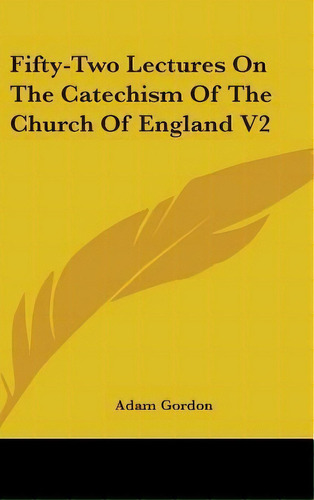 Fifty-two Lectures On The Catechism Of The Church Of Englan, De Adam Gordon. Editorial Kessinger Publishing En Inglés