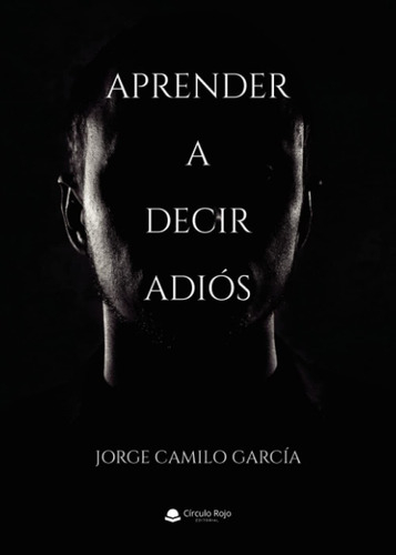 Aprender A Decir Adiós - García, Jorge Camilo - *