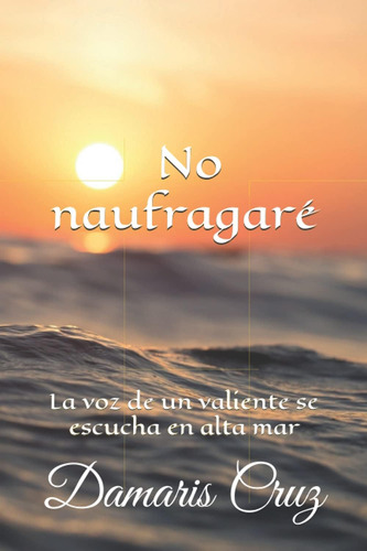 Libro: No Naufragaré: La Voz De Un Valiente Se Escucha En