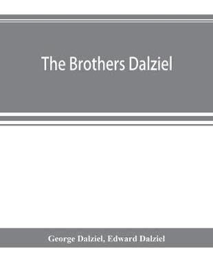 The Brothers Dalziel : A Record Of Fifty Years' Work In C...