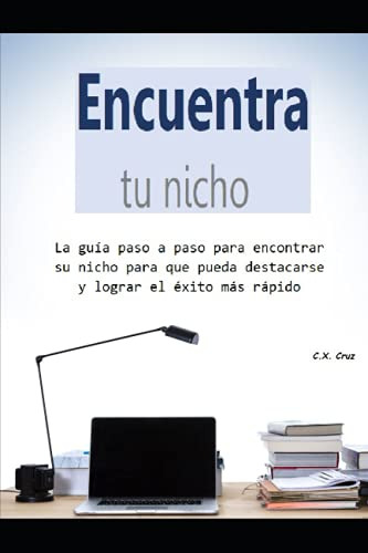 Encuentra Tu Nicho: La Guia Paso A Paso Para Encontrar Su Ni