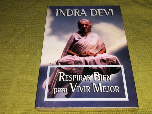 Respirar Bien Para Vivir Mejor - Indra Devi - Javier Vergara