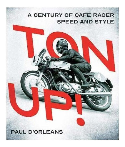 Ton Up !: 1ª Edición De A Century Of Café Racer Speed 