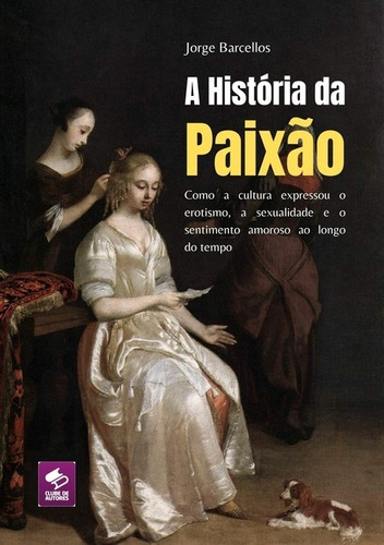 A História Da Paixão, De Jorge Barcellos. Série Não Aplicável, Vol. 1. Editora Clube De Autores, Capa Mole, Edição 1 Em Português, 2021