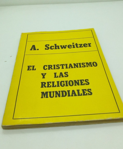 El Cristianismo Y Las Religiones Mundiales.   A. Schweitzer.