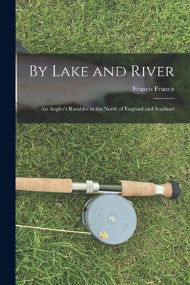 Libro By Lake And River: An Angler's Rambles In The North...
