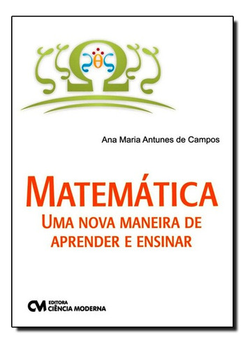 Matematica - Uma Nova Maneira De Aprender E Ensinar, De Ana Maria Antunes De Campos. Editora Ciencia Moderna Em Português