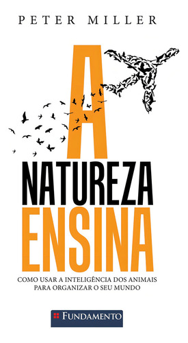 A Natureza Ensina - Como Usar A Inteligência Dos Animais Para Organizar O Seu Mundo: Não Aplica, De Peter Miller. Não Aplica Editorial Fundamento, Tapa Mole En Português