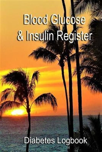 Blood Glucose & Insulin Register : Take Control Of Your D...