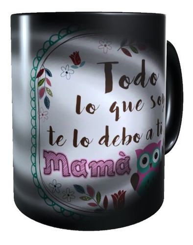 Taza Mágica Todo Te Lo Debo A Ti Mamá, Regalo Dia La Madre