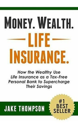 Money. Wealth. Life Insurance. How The Wealthy Use.., De Thompson, J. Editorial Createspace Independent Publishing Platform En Inglés