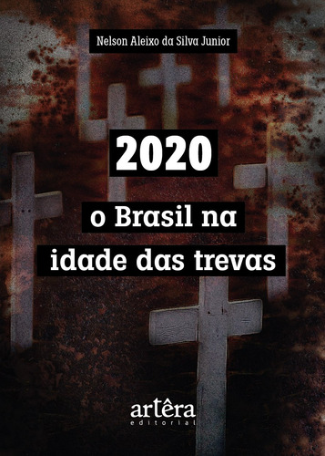 2020: O Brasil na Idade das Trevas, de Junior, Nelson Aleixo da Silva. Editorial Artêra Editorial, capa mole em português, 2022