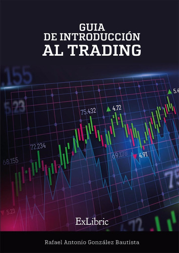 Guía De Introducción Al Trading, De Rafael Antonio González Bautista. Editorial Exlibric, Tapa Blanda En Español, 2023