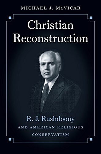 Christian Reconstruction R J Rushdoony And American Religiou