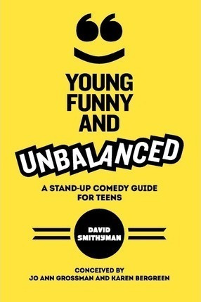 Young, Funny And Unbalanced : A Stand-up Comedy Guide For Te
