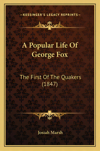 A Popular Life Of George Fox: The First Of The Quakers (1847), De Marsh, Josiah. Editorial Kessinger Pub Llc, Tapa Blanda En Inglés