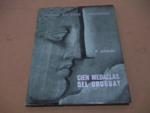 Cien Medallas Del Uruguay Por J.p.argul 1972