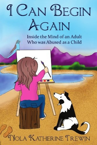 I Can Begin Again Inside The Mind Of An Adult Who Was Abused