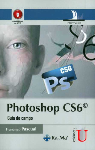 Photoshop CS6. Guía de campo: Photoshop CS6. Guía de campo, de FRANCISCO PASCUAL. Serie 9587621129, vol. 1. Editorial Ediciones de la U, tapa blanda, edición 2013 en español, 2013