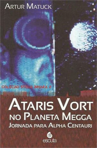 Ataris Vort No Planeta Mega - Vol. 2: Jornada Para Alpha Centauri, De Matuck, Artur. Editora Escuta, Capa Mole Em Português