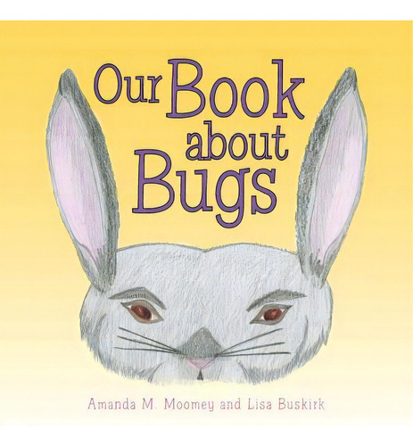 Our Book About Bugs: (a True Story), De Moomey, Amanda M.. Editorial Authorhouse, Tapa Blanda En Inglés