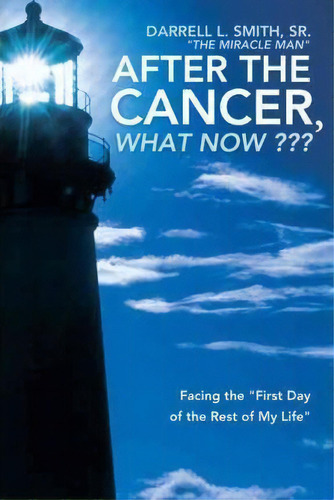 After The Cancer, What Now ???, De Darrell L. Smith Sr.  The Miracle Man . Editorial Westbow Press, Tapa Dura En Inglés