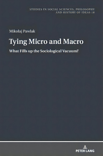 Tying Micro And Macro : What Fills Up The Sociological Vacuum?, De Mikolaj Pawlak. Editorial Peter Lang Ag, Tapa Dura En Inglés