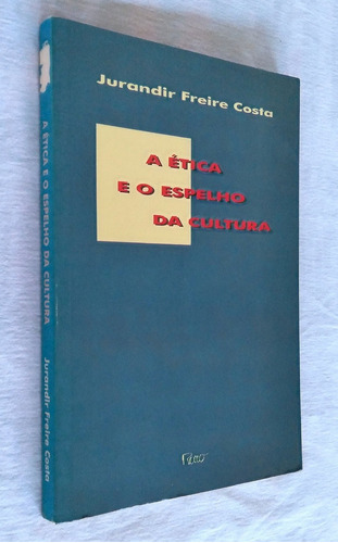 A Ética E O Espelho Da Cultura - Jurandir Freire Costa