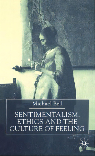 Sentimentalism, Ethics And The Culture Of Feeling, De Bell, M.. Editorial Springer Nature, Tapa Dura En Inglés