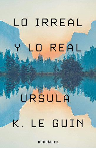 Lo irreal y lo real: Relatos seleccionados, de Le Guin, Ursula K.. Serie Biblioteca Ursula K. le Guin(M Editorial Minotauro México, tapa blanda en español, 2022