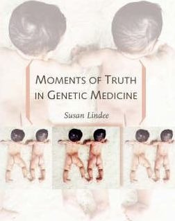 Moments Of Truth In Genetic Medicine - M. Susan Lindee