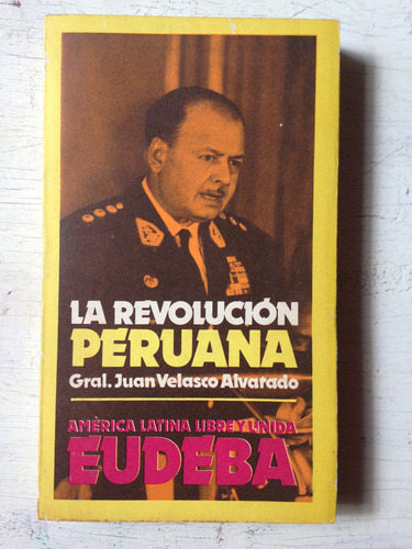 La Revolucion Peruana: Gral. Juan Velasco Alvarado