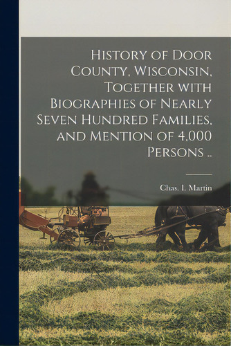 History Of Door County, Wisconsin, Together With Biographies Of Nearly Seven Hundred Families, An..., De Martin, Chas I. (charles I. ).. Editorial Legare Street Pr, Tapa Blanda En Inglés