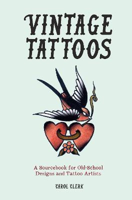 Vintage Tattoos : A Sourcebook For Old-school Designs And Ta