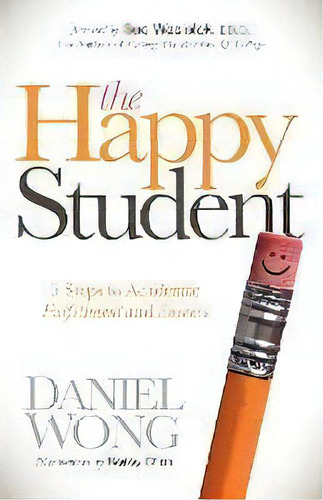 The Happy Student : 5 Steps To Academic Fulfillment And Success, De Daniel Wong. Editorial Morgan James Publishing Llc, Tapa Blanda En Inglés, 2012
