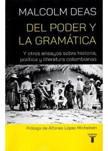 Del Poder Y La Gramatica, De Malcolm Deas. Editorial Taurus, Tapa Blanda, Edición 1 En Español, 2019