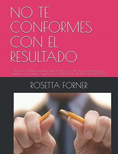No Te Conformes Con El Resultado, de ROSETTA FORNER. Editorial Independently Published, tapa blanda en español, 2021