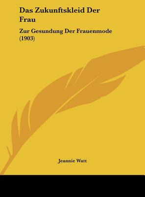 Libro Das Zukunftskleid Der Frau: Zur Gesundung Der Fraue...