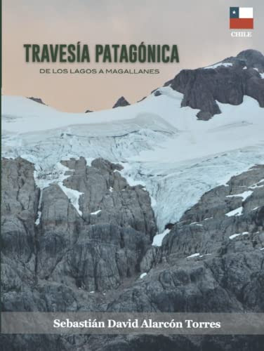 Travesia Patagonica: De Los Lagos A Magallanes