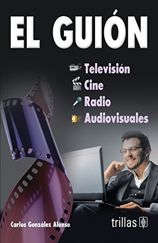 El Guion Televisión Cine Radio Audiovisuales, De Gonzalez Alonso, Carlos., Vol. 2. Editorial Trillas, Tapa Blanda, Edición 2a En Español, 2004