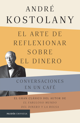 El Arte De Reflexionar Sobre El Dinero: Conversaciones En Un Café, De André Kostolany., Vol. 1.0. Editorial Paidós, Tapa Blanda, Edición 1.0 En Español, 2023