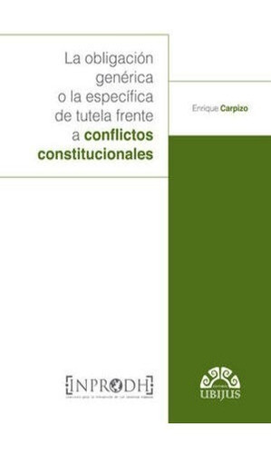 La Obligación Genérica O La Específica De Tutela Frente A Conflictos Constitucionales., De Carpizo, Enrique. Editorial Ubijus, Editorial Sa De Cv, Tapa Blanda, Edición 1° Edición En Español, 2019