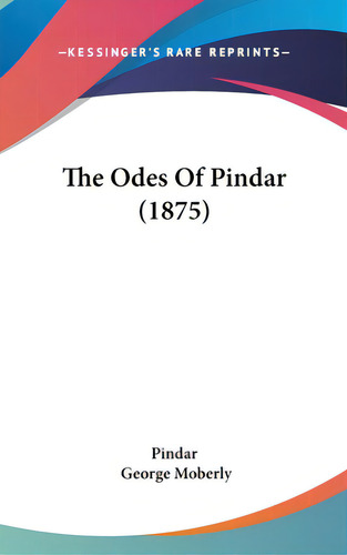 The Odes Of Pindar (1875), De Pindar. Editorial Kessinger Pub Llc, Tapa Dura En Inglés