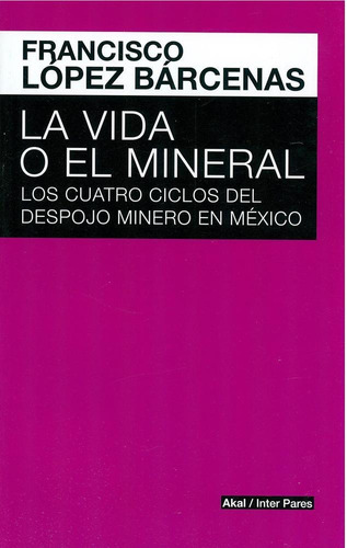 Vida O El Mineral. Los Cuatro Ciclos Del Despojo Minero