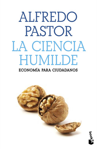 La ciencia humilde: Economía para ciudadanos, de Pastor, Alfredo. Serie Booket Divulgación Editorial Booket Paidós México, tapa blanda en español, 2021